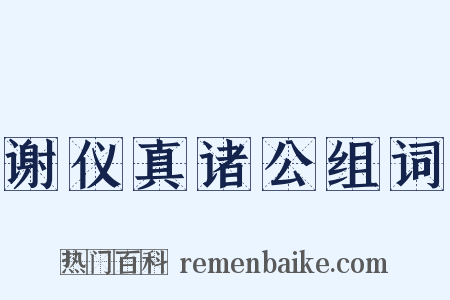 谢仪真诸公组词是什么意思的图片